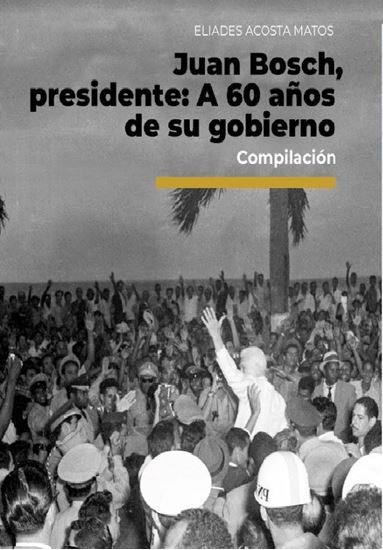 Imagen de JUAN BOSCH, PRESIDENTE: A 60 AÑOS DE SU